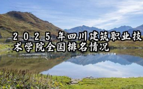 2025年四川建筑职业技术学院全国排名情况及录取分数线