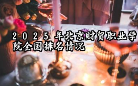 2025年北京财贸职业学院全国排名情况及录取分数线