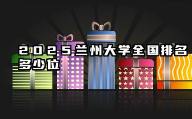 2025兰州大学全国排名多少位 近年排名表现回顾