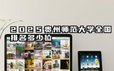 2025贵州师范大学全国排名多少位 贵州师范大学历年排名回顾与展望