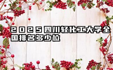 2025四川轻化工大学全国排名多少位 2025年全国排名预测与发展解析