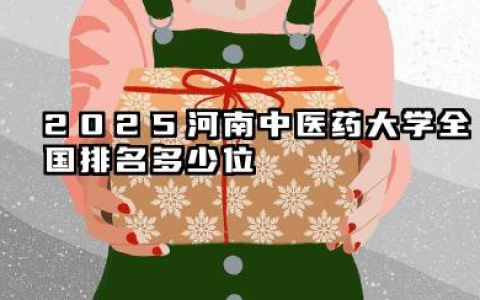 2025河南中医药大学全国排名多少位 河南中医药大学综合排名现状分析