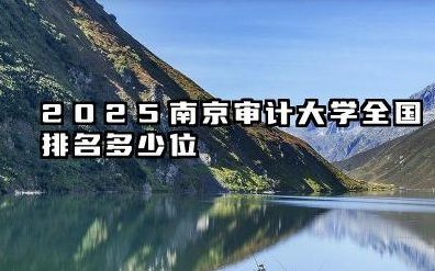2025南京审计大学全国排名多少位 国内多少名