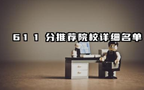 2025年611分能考冶金工程专业吗 611分推荐院校详细名单