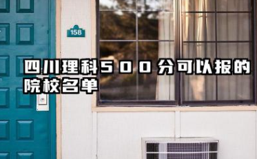 四川理科500分能考哪些大学 四川理科500分可以报的院校名单