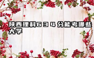 陕西理科634分能考哪些大学 陕西理科634分可以报的院校名单