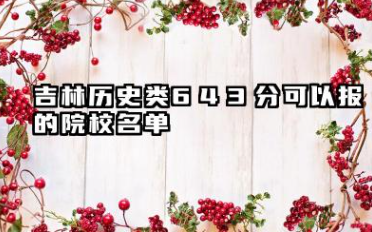 吉林历史类643分能考哪些大学 2025考生稳上的大学名单