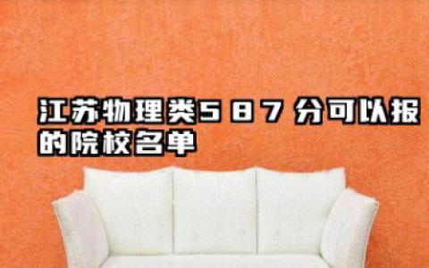 江苏物理类587分能考哪些大学 2025考生稳上的大学名单