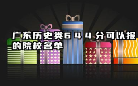 广东历史类644分能考哪些大学 2025考生稳上的大学名单
