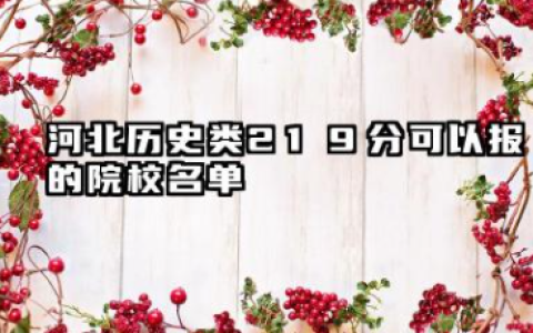 河北历史类219分能考哪些大学 2025考生稳上的大学名单
