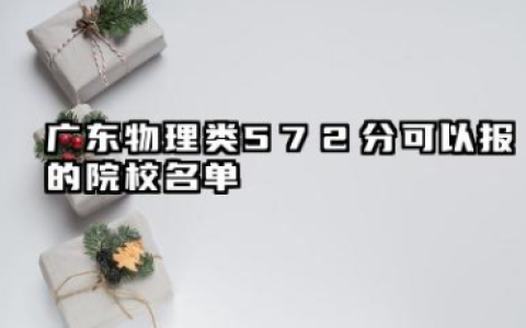 广东物理类572分能考哪些大学 2025广东物理类572分可以报的院校名单