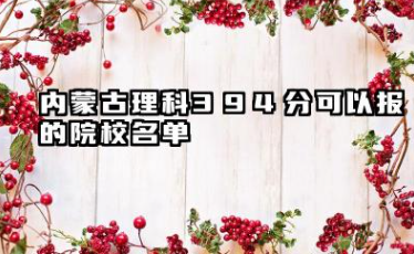 内蒙古理科394分能考哪些大学 2025内蒙古理科394分可以报的院校名单