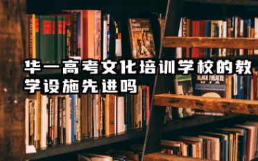 华一高考文化培训学校教学设施先进吗 华一高考文化培训学校靠不靠谱