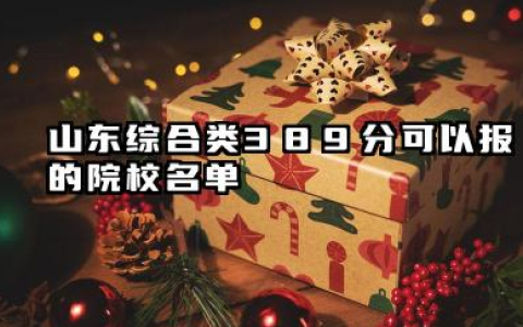 山东综合类389分可以报的院校名单 山东综合类389分院校往年分数线整理