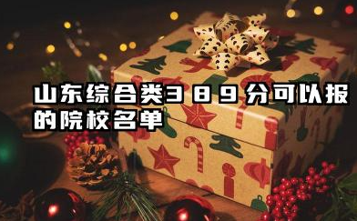 山东综合类389分可以报的院校名单 山东综合类389分院校往年分数线整理