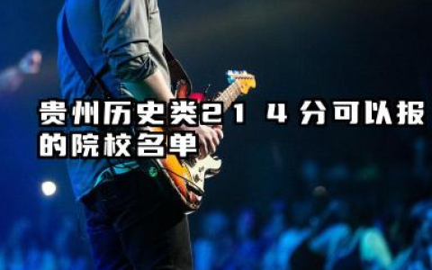贵州历史类214分能考哪些大学 2025贵州历史类214分院校往年分数线整理