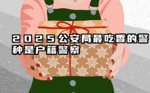 2025公安局最吃香的警种有什么 月薪高吗