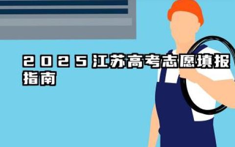 2025江苏高考志愿填报指南 填报技巧及流程详解