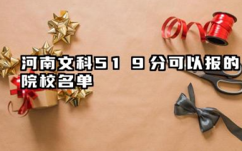 河南文科519分能考哪些大学 河南文科519分可以报的院校名单