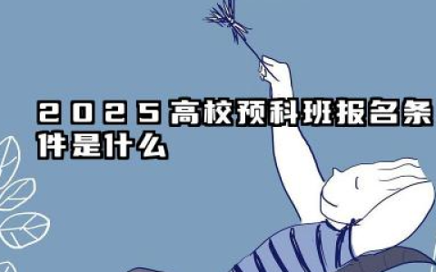 2025高校预科班报名条件是什么 需要满足哪些要求