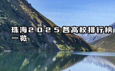珠海2025各高校排行榜一览【最新】珠海市哪些大学含金量高