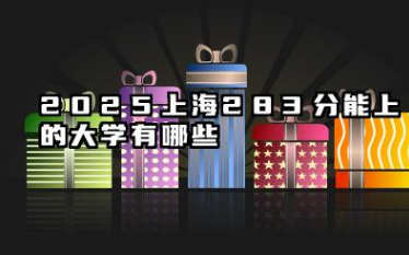 2025上海283分能上的大学有哪些 上海283分能报的院校
