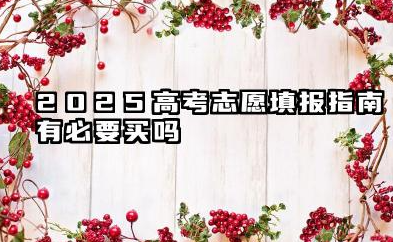 2025高考志愿填报指南有必要买吗 填志愿有参考价值吗