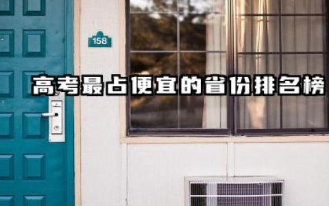 2025高考最占便宜的省份 盘点全国高考难度省份排行榜