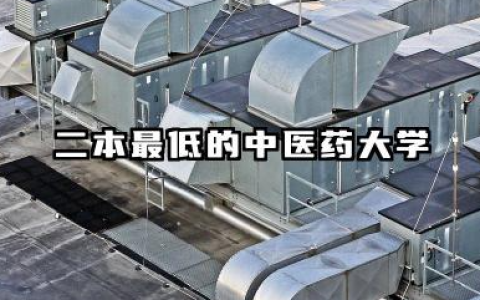 二本最低的中医药大学 2025好考的中医药大学有哪些