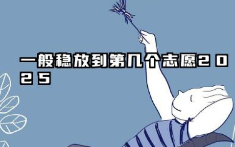 一般稳的放在第几志愿 2025高考志愿填报有什么方法