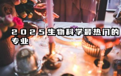 2025生物科学前景最好的十大专业 2025生物科学前景好吃香的专业