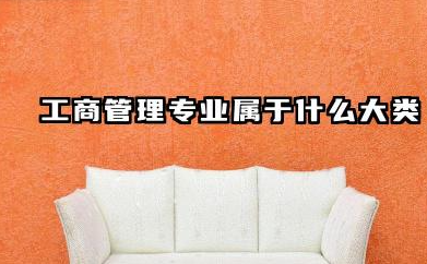工商管理专业属于什么大类 工商管理专业的就业方向有哪些