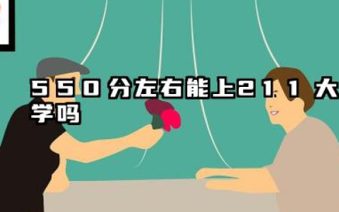 550分左右能上211大学吗 2025年540分左右的211大学有哪些
