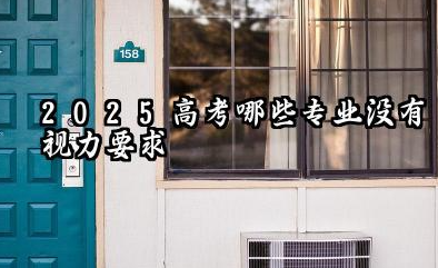 2025对视力无要求的专业 2025近视不能报考什么专业