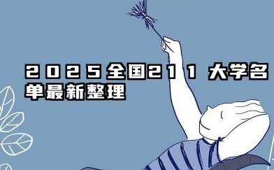 2025全国211大学名单一览表 2025全国比较好的211大学推荐