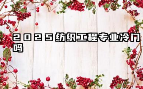 2025纺织工程专业冷门吗 2025纺织工程专业就业前景怎么样