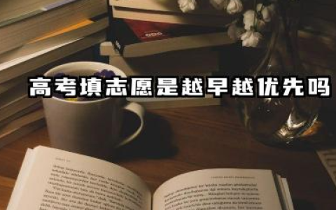 志愿越靠前越容易被录取吗 2025志愿录取顺序是什么