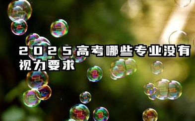 2025对视力无要求的专业 2025近视不能报考什么专业
