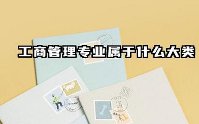 工商管理属于什么大类专业 工商管理专业的就业方向有哪些