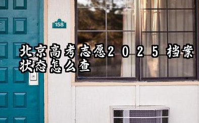 北京高考志愿2025档案状态怎么查 北京高考志愿2025档案状如何查
