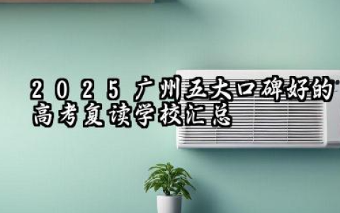 2025广州五大口碑好的高考复读学校汇总 广州有哪些高考复读学校