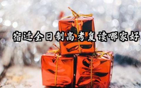 宿迁全日制高考复读哪家好 2025年复读机构推荐院校