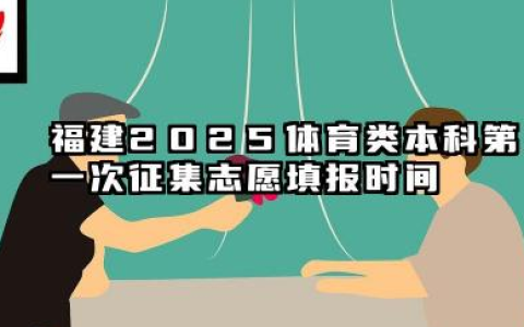 福建2025体育类本科第一次征集志愿填报截止时间 几点结束