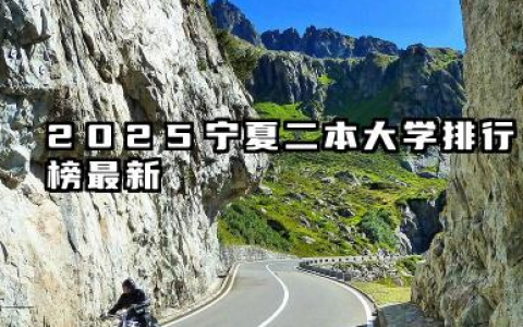 宁夏二本大学排名及2025年最低录取分数线 2025宁夏二本大学录取分数线是多少