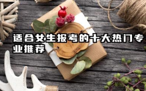 适合女生报考的十大热门专业 女生学什么专业前景好