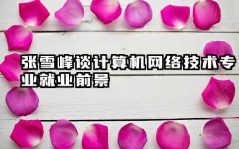 张雪峰谈计算机网络技术专业就业前景怎么样、就业方向有哪些
