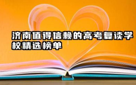 济南值得信赖的高考复读学校精选榜单 部分济南高考复读学校介绍