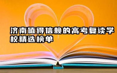 济南值得信赖的高考复读学校精选榜单 部分济南高考复读学校介绍