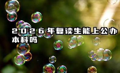2026年复读生能上公办本科吗 复读生的备考策略与建议