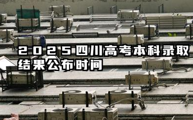2025四川高考本科录取结果公布时间 怎么知道被录取